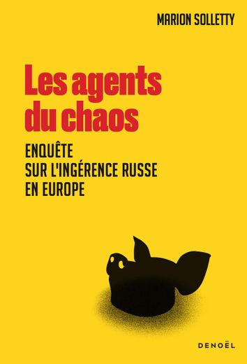 Les agents du chaos : une enquête sur les ingérences russes en Europe par Marion Solletty 1 Les agents du chaos : une enquête sur les ingérences russes en Europe par Marion Solletty
